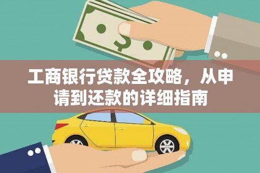 阳东工商银行贷款全攻略，从申请到还款的详细指南