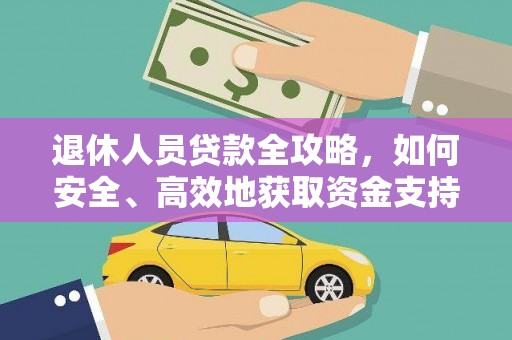 阳东退休人员贷款全攻略，如何安全、高效地获取资金支持