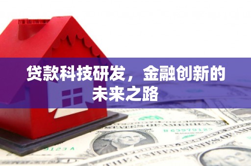 阳东贷款科技研发，金融创新的未来之路