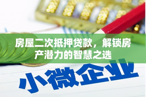 阳东房屋二次抵押贷款，解锁房产潜力的智慧之选
