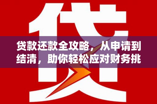 阳东贷款还款全攻略，从申请到结清，助你轻松应对财务挑战