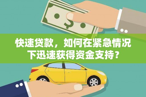 阳东快速贷款，如何在紧急情况下迅速获得资金支持？