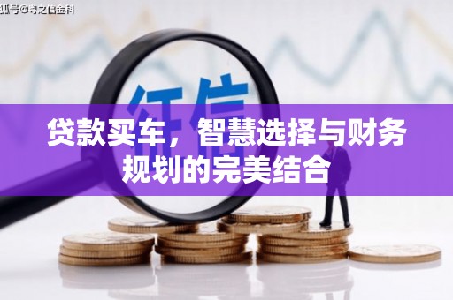 阳东贷款买车，智慧选择与财务规划的完美结合