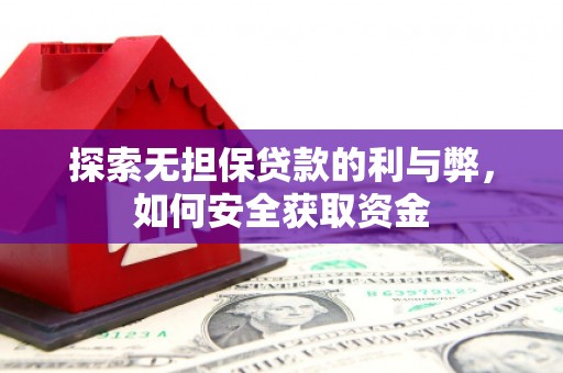阳东探索无担保贷款的利与弊，如何安全获取资金