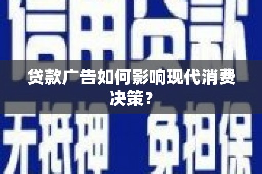 阳东贷款广告如何影响现代消费决策？
