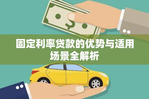 阳东固定利率贷款的优势与适用场景全解析