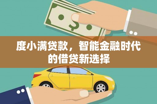 阳东度小满贷款，智能金融时代的借贷新选择
