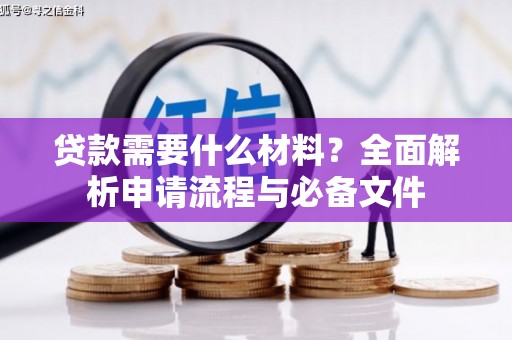 阳东贷款需要什么材料？全面解析申请流程与必备文件