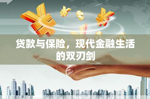 阳东贷款与保险，现代金融生活的双刃剑