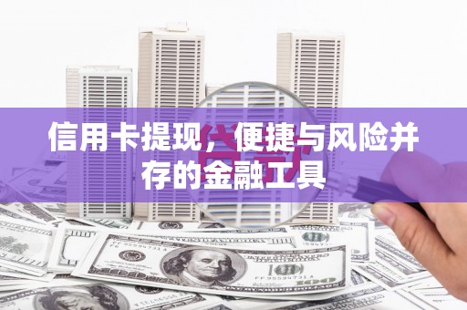阳东信用卡提现，便捷与风险并存的金融工具