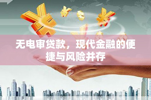 阳东无电审贷款，现代金融的便捷与风险并存