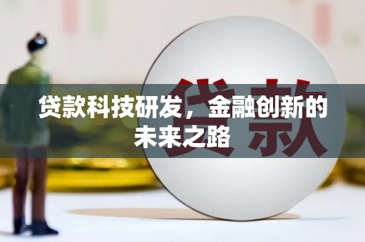 阳东贷款科技研发，金融创新的未来之路