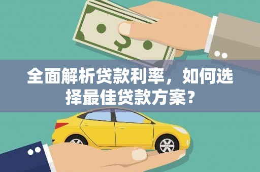 阳东全面解析贷款利率，如何选择最佳贷款方案？