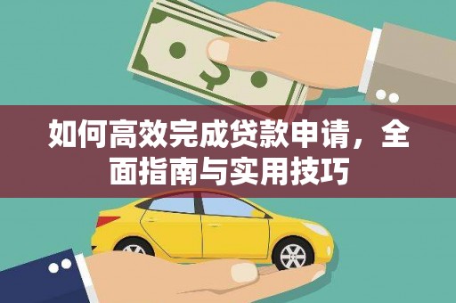 阳东如何高效完成贷款申请，全面指南与实用技巧