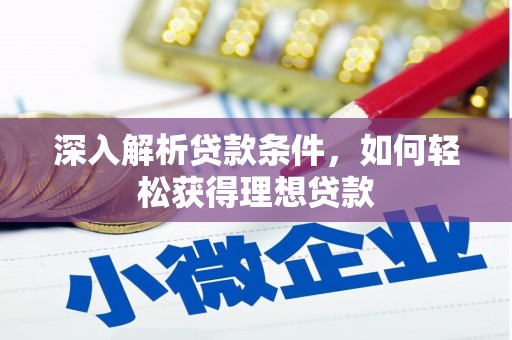阳东深入解析贷款条件，如何轻松获得理想贷款