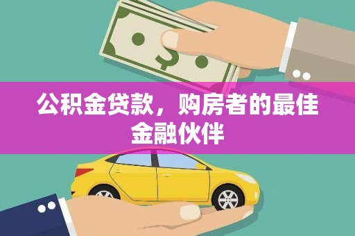 阳东公积金贷款，购房者的最佳金融伙伴