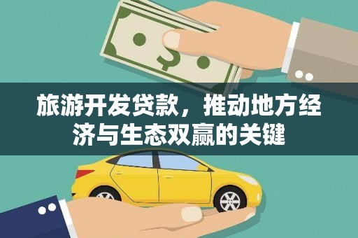 阳东旅游开发贷款，推动地方经济与生态双赢的关键