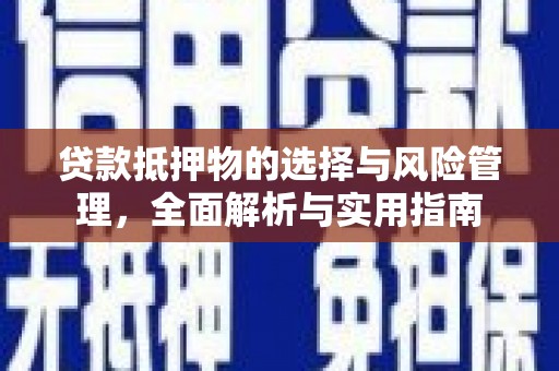阳东贷款抵押物的选择与风险管理，全面解析与实用指南
