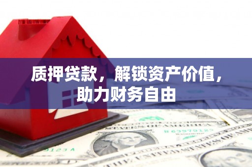 阳东质押贷款，解锁资产价值，助力财务自由