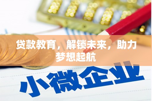 阳东贷款教育，解锁未来，助力梦想起航