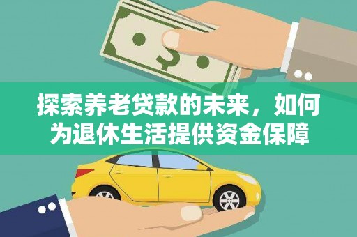 阳东探索养老贷款的未来，如何为退休生活提供资金保障