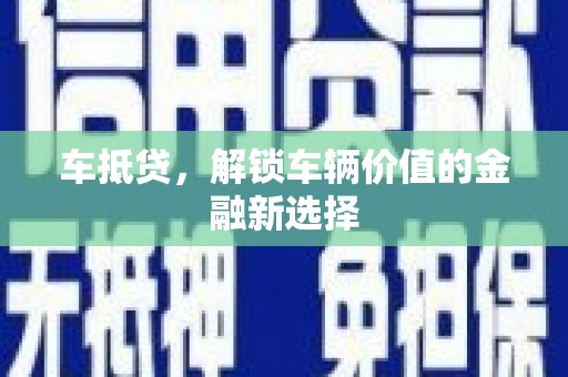 阳东车抵贷，解锁车辆价值的金融新选择