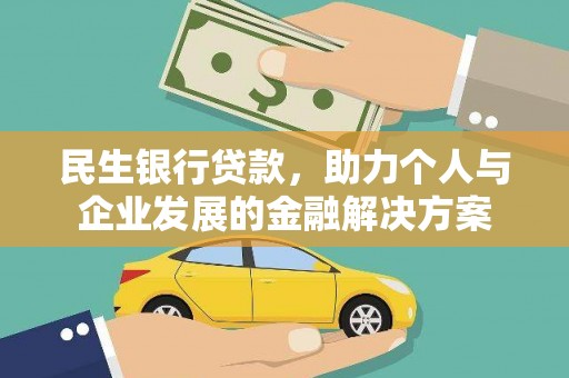 阳东民生银行贷款，助力个人与企业发展的金融解决方案