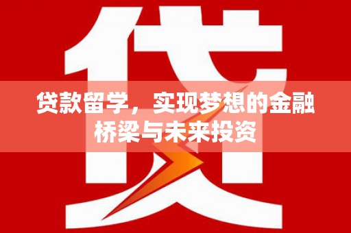 阳东贷款留学，实现梦想的金融桥梁与未来投资