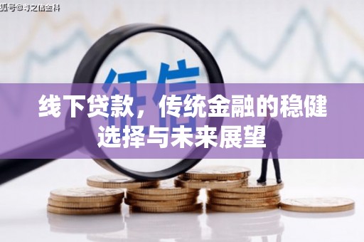 阳东线下贷款，传统金融的稳健选择与未来展望