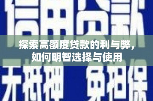阳东探索高额度贷款的利与弊，如何明智选择与使用