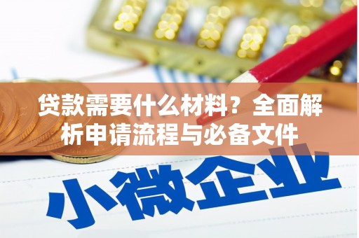 阳东贷款需要什么材料？全面解析申请流程与必备文件