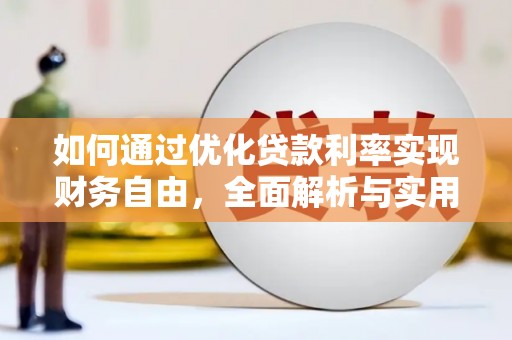 阳东如何通过优化贷款利率实现财务自由，全面解析与实用策略