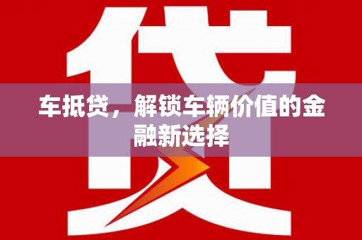 阳东车抵贷，解锁车辆价值的金融新选择