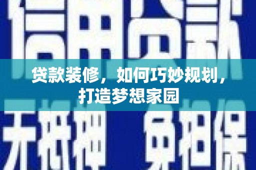 阳东贷款装修，如何巧妙规划，打造梦想家园