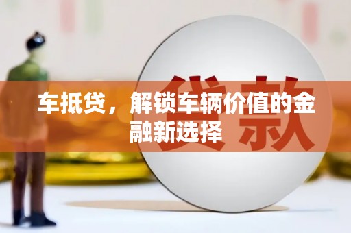 阳东车抵贷，解锁车辆价值的金融新选择