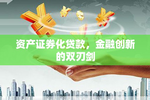 阳东资产证券化贷款，金融创新的双刃剑