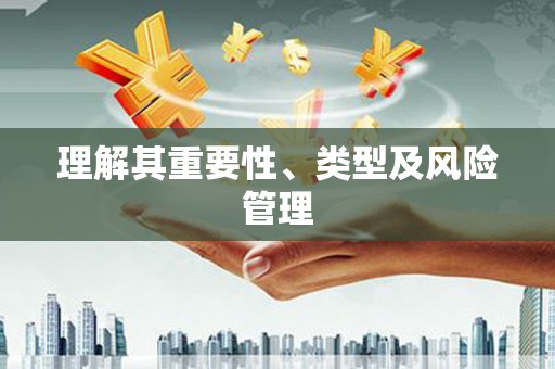 阳东理解其重要性、类型及风险管理