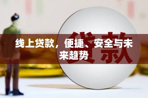 阳东线上贷款，便捷、安全与未来趋势