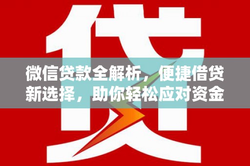 阳东微信贷款全解析，便捷借贷新选择，助你轻松应对资金需求